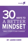 30 Ways To A Better Mindset : Small Steps To Big Change - Book