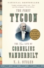 The First Tycoon : The Epic Life of Cornelius Vanderbilt (Pulitzer Prize Winner) - Book
