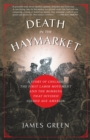 Death in the Haymarket : A Story of Chicago, the First Labor Movement and the Bombing that Divided Gilded Age America - Book