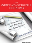 The Post Catastrophe Economy : Rebuilding America and Avoiding the Next Bubble - Book