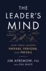 The Leader's Mind : How Great Leaders Prepare, Perform, and Prevail - Book