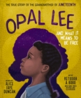 Opal Lee and What It Means to Be Free : The True Story of the Grandmother of Juneteenth - Book