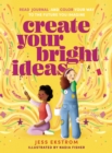Create Your Bright Ideas : Read, Journal, and Color Your Way to the Future You Imagine - Book