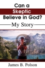 Can a Skeptic Believe in God? : My Story - Book