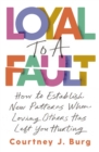 Loyal to a Fault : How to Establish New Patterns When Loving Others Has Left You Hurting - Book