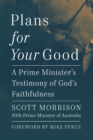 Plans For Your Good : A Prime Minister's Testimony of God's Faithfulness - Book