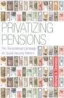 Privatizing Pensions : The Transnational Campaign for Social Security Reform - eBook