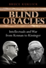 Blind Oracles : Intellectuals and War from Kennan to Kissinger - eBook