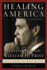Healing America : The Life of Senate Majority Leader Bill Frist and the Issues that Shape Our Times - Book