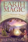 Earth Magic : Ancient Shamanic Wisdom for Healing Yourself, Others, and the Planet - Book