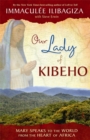 Our Lady Of Kibeho : Mary Speaks to the World from the Heart of Africa - Book