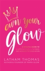 Own Your Glow : A Soulful Guide to Luminous Living and Crowning the Queen Within - Book