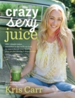 Crazy Sexy Juice : 100+ Simple Juice, Smoothie & Nut Milk Recipes to Supercharge Your Health - Book