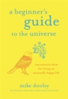 A Beginner's Guide to the Universe : Uncommon Ideas for Living an Unusually Happy Life - Book