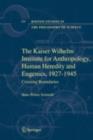 The Kaiser Wilhelm Institute for Anthropology, Human Heredity and Eugenics, 1927-1945 : Crossing Boundaries - eBook