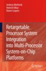 Retargetable Processor System Integration into Multi-Processor System-on-Chip Platforms - Book