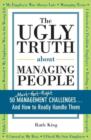 The Ugly Truth about Managing People : 50 (Must-Get-Right) Management Challenges...And How to Really Handle Them - eBook