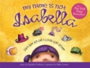 My Name Is Not Isabella : Just How Big Can a Little Girl Dream? - Book