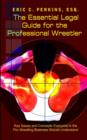 The Essential Legal Guide for the Professional Wrestler : Key Issues and Concepts Everyone in the Pro Wrestling Business Should Understand - Book