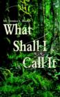What Shall I Call It? - Book