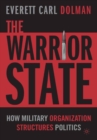 The Warrior State : How Military Organization Structures Politics - eBook