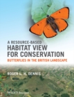 A Resource-Based Habitat View for Conservation : Butterflies in the British Landscape - Book