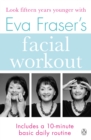 Eva Fraser's Facial Workout : Look Fifteen Years Younger with this Easy Daily Routine - Book