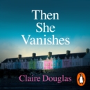 Then She Vanishes : The gripping psychological thriller from the author of THE COUPLE AT NO 9 - eAudiobook