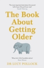 The Book About Getting Older : The essential comforting guide to ageing with wise advice for the highs and lows - eBook