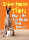Inheritance of Traits : Why Is My Dog Bigger Than Your Dog? - Book