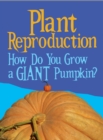 Plant Reproduction : How Do You Grow a Giant Pumpkin? - Book