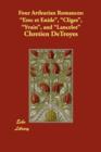 Four Arthurian Romances : Erec Et Enide, Cliges, Yvain, and Lancelot - Book