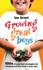 Growing Great Boys : 100s of practical strategies for bringing out the best in your son - eBook