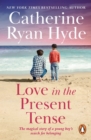 Love In The Present Tense : the heart-warming and uplifting novel from Richard & Judy bestseller Catherine Ryan Hyde - eBook