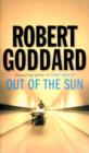 Out Of The Sun : from the BBC 2 Between the Covers author Robert Goddard - eBook