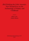 (Re)Thinking the Little Ancestor: New Perspectives on the Archaeology of Infancy and Childhood - Book