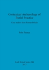 Contextual Archaeology of Burial Practice : Case studies from Roman Britain - Book