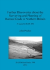 Further Discoveries about the Surveying and Planning of Roman Roads in Northern Britain : A sequel to BAR 492 - Book