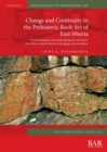 Change and Continuity in the Prehistoric Rock Art of East Siberia : An archaeological and anthropological exploration into ethno-cultural identity, belonging, and symbolism - Book