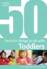 50 Fantastic Things to Do with Toddlers : 16-36 Months - Book