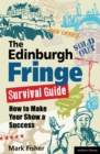The Edinburgh Fringe Survival Guide : How to Make Your Show A Success - Book