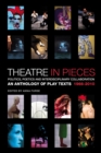 Theatre in Pieces: Politics, Poetics and Interdisciplinary Collaboration : An Anthology of Play Texts 1966 - 2010 - Book