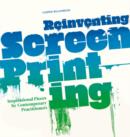 Reinventing Screenprinting : Inspirational Pieces by Contemporary Practitioners - Book