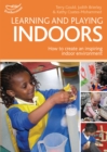 Learning and Playing Indoors : An essential guide to creating an inspiring indoor environment - Book