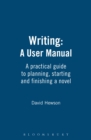 Writing: A User Manual : A practical guide to planning, starting and finishing a novel - Book