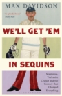 We'll Get 'Em in Sequins : Manliness, Yorkshire Cricket and the Century that Changed Everything - Book
