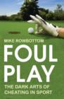 Foul Play : The Dark Arts of Cheating in Sport - eBook