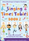 Singing Times Tables Book 2 : Songs, Raps and Games for Teaching the Times Tables - Book
