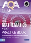 AQA GCSE Mathematics A-A* Practice Book : including Modular and Linear Practice Exam Papers - Book