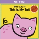 Go, Baby!: Who Am I? This is My Tail : Board Book - Book